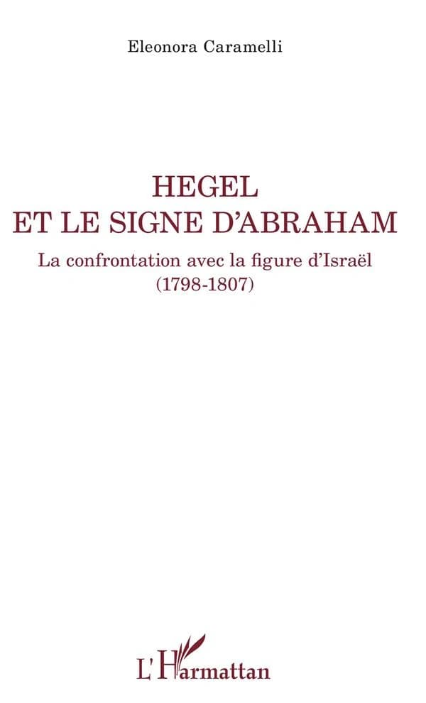 Hegel et le signe d'Abraham : la confrontation avec la figure d'Israël, 1798-1807