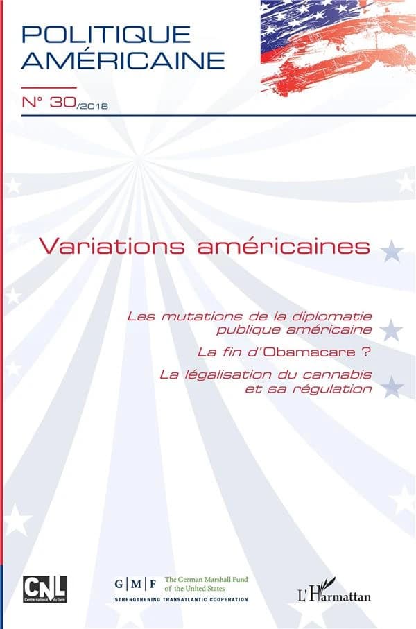 Revue Politique américaine n.30 : variations américaines ; les mutations de la diplomatie publique americaine ; la fin d'Obamacare ? la législation du cannabis et sa régulation