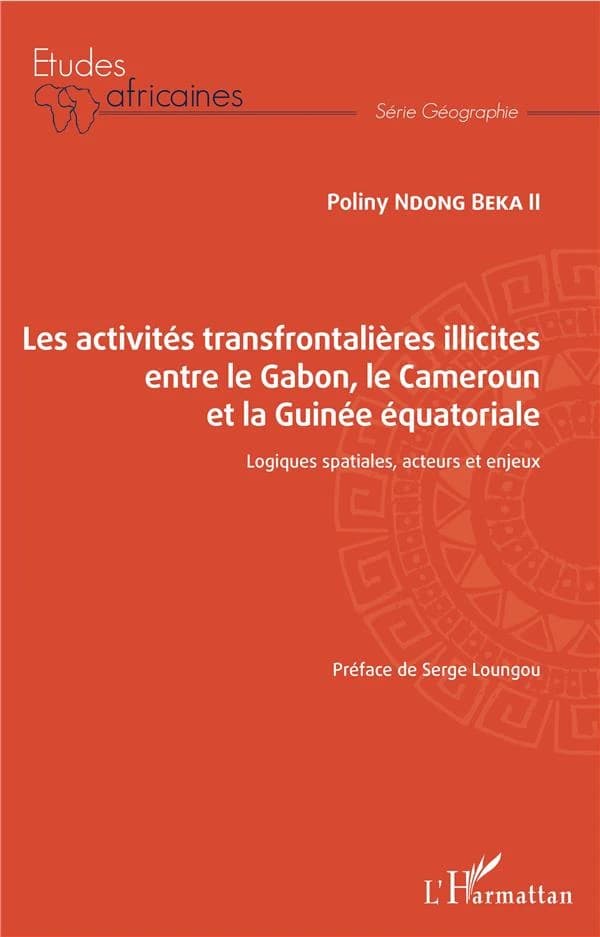 Les activités transfrontalières illicites entre le Gabon, le Cameroun et la Guinée équatoriale : logiques spatiales, acteurs et enjeux