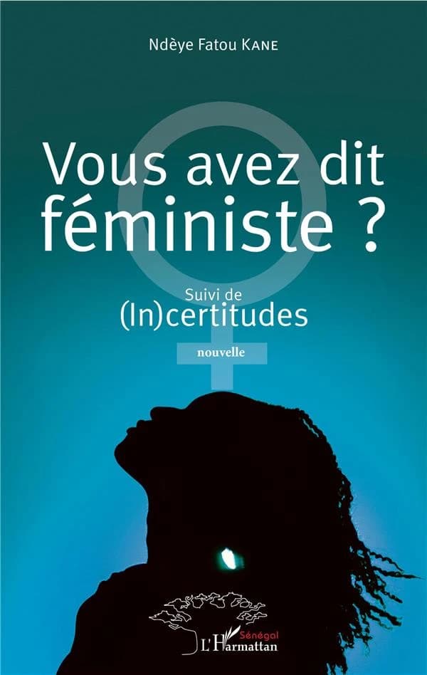 Vous avez dit féministe ? ; suivi de (In)certitudes : nouvelle