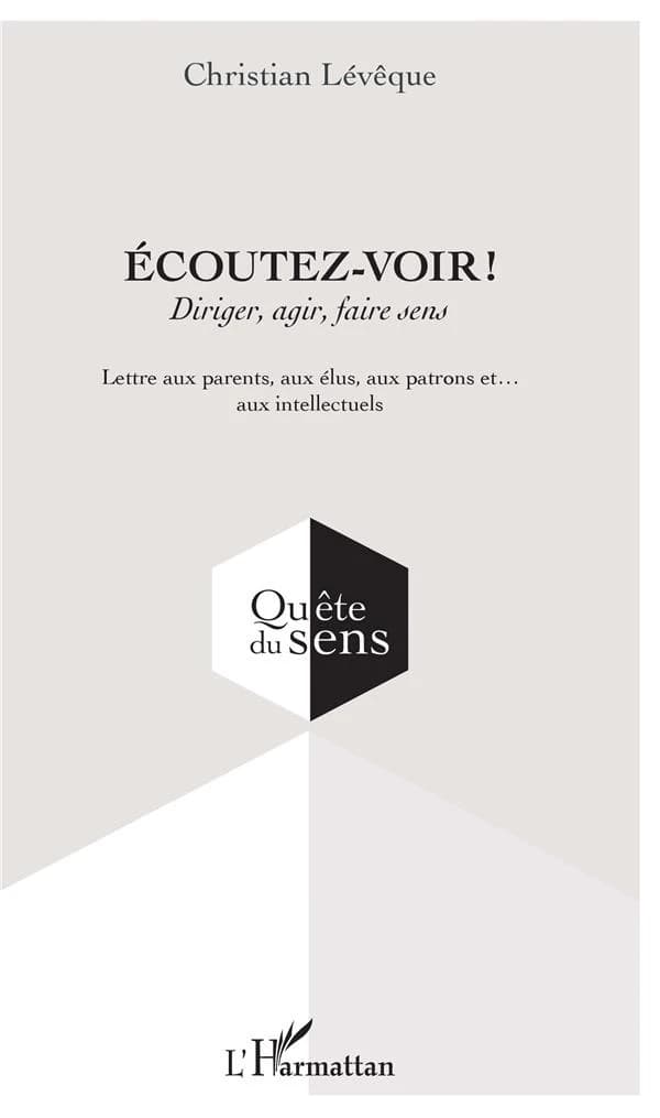 Écoutez-voir ! : diriger, agir, faire sens : lettre aux parents, aux élus, aux patrons et aux intellectuels