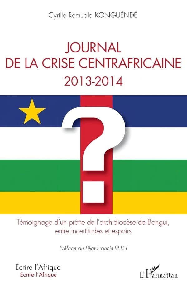 Journal de la crise centrafricaine 2013-2014 : témoignage d'un prêtre de l'archidiocèse de Bangui, entre incertitudes et espoirs