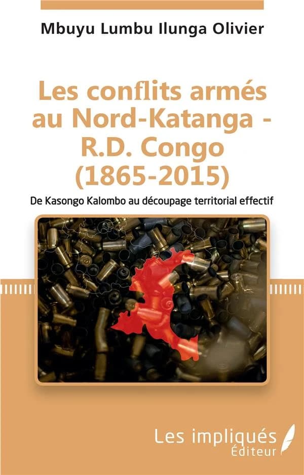 Les conflits armés au Nord-Katanga - R. D. Congo, 1865-2015 : de Kasongo Kalombo au découpage territorial effectif