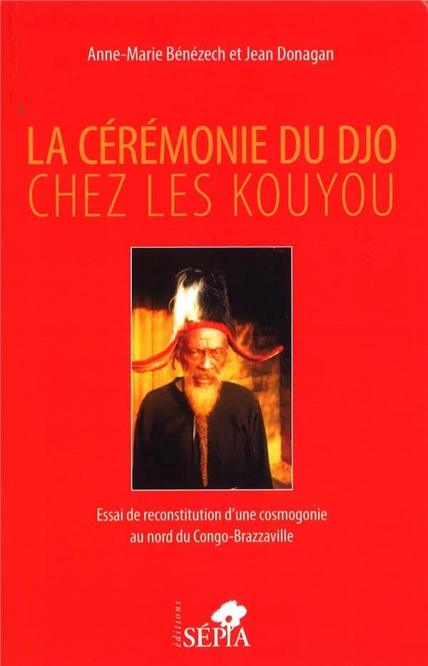 La cérémonie du Djo chez les Kouyou : essai de reconstitution d'une cosmogonie au nord du Congo-Brazzaville : à partir d'un texte d'Alfred A. Poupon