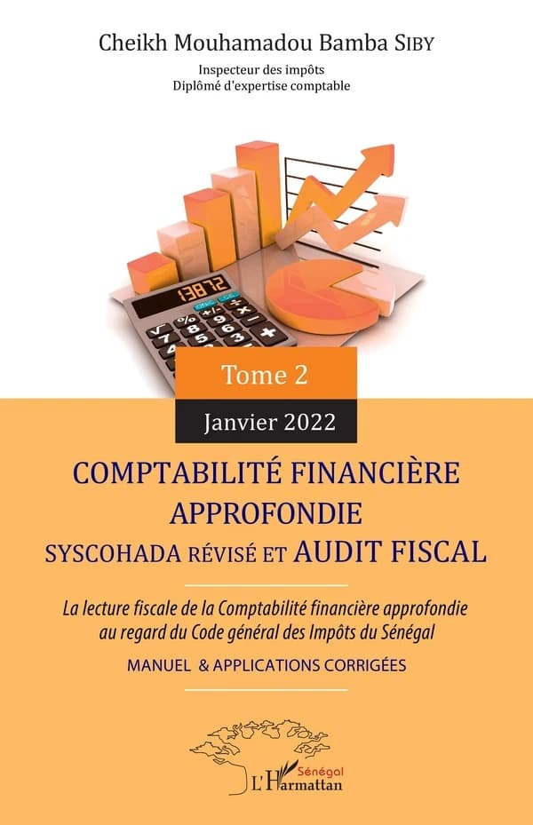 Comptabilité financière approfondie SYSCOHADA révisé et audit fiscal : la lecture fiscale de la comptabilité financière approfondie au regard du Code général des impôts du Sénégal. Tome 2, Manuel & applications corrigées