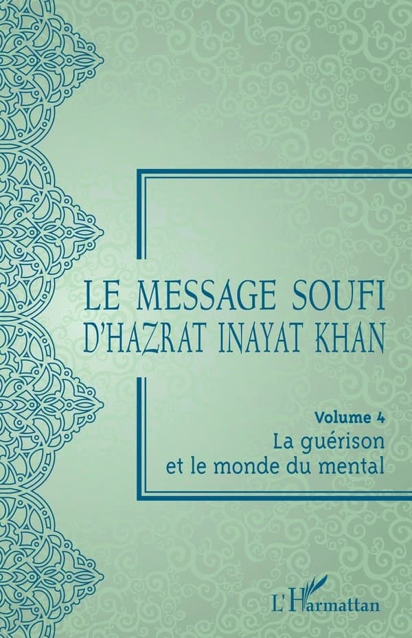Le message soufi d'Hazrat Inayat Khan. Volume IV, La guérison et le monde du mental (Éd. centenaire)