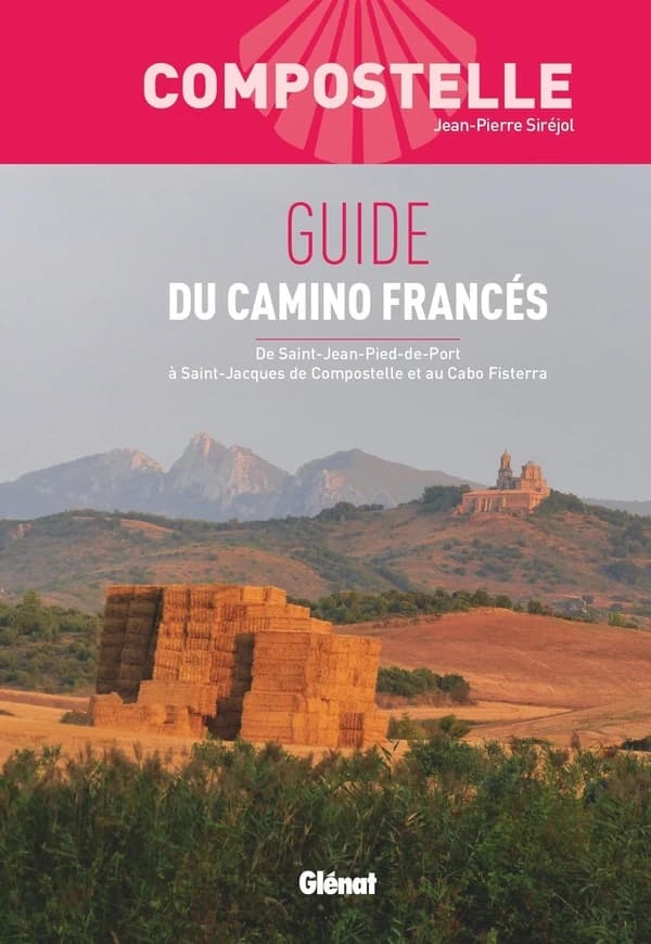 Guide du Camino Francés : de Saint-Jean-Pied-de-Port à Saint-Jacques de Compostelle et au Cabo Fisterra