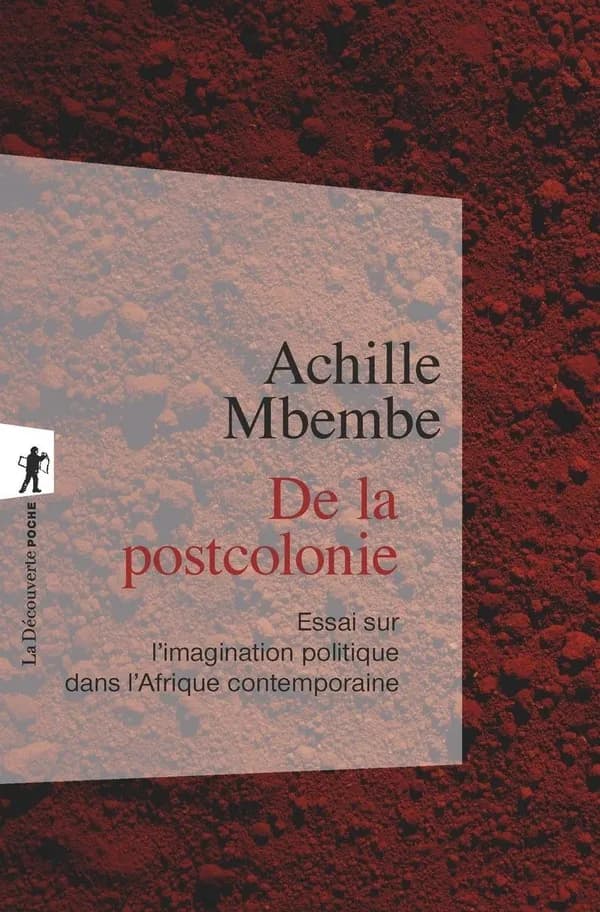 De la postcolonie : essai sur l'imagination politique dans l'Afrique contemporaine (2e éd.) Achille Mbembe ; préface inédite de Nadia Yala Kisukidi