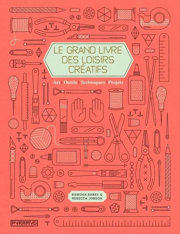 Le grand livre des loisirs créatifs : art, outils, techniques, projets