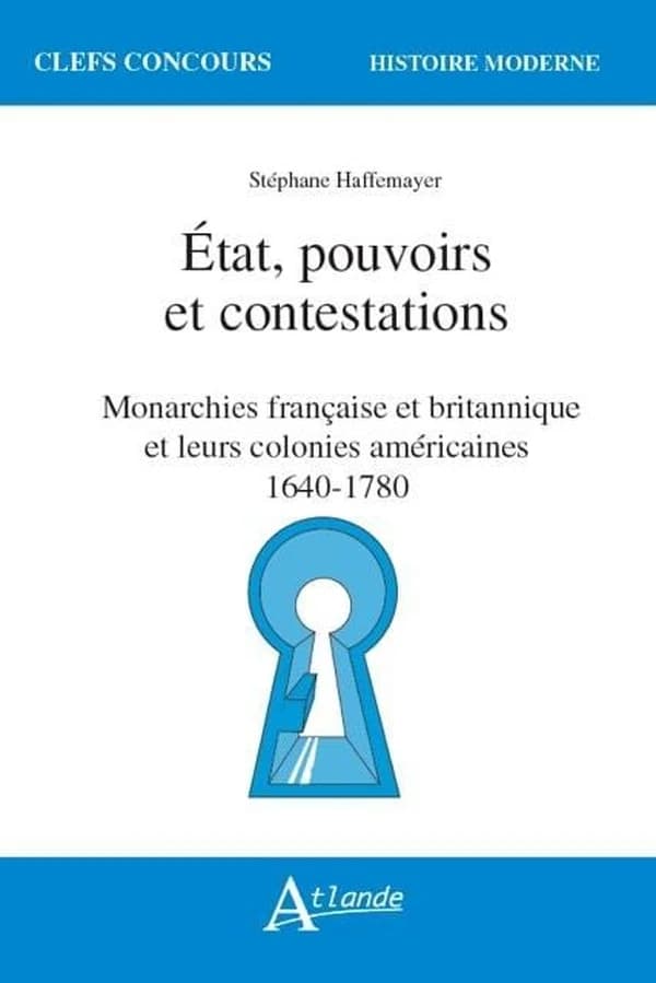 État, pouvoirs et contestations : monarchies française et britannique et leurs colonies américaines, 1640-1780
