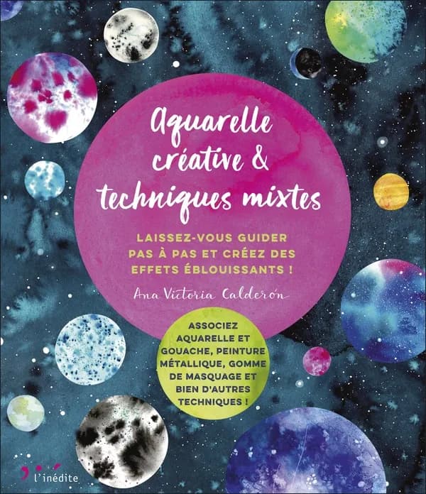 Aquarelle créative & techniques mixtes : laissez-vous guider pas à pas et créez des effets éblouissants ! : associez aquarelle et gouache, peinture métallique, gomme de masquage et bien d'autres techniques !
