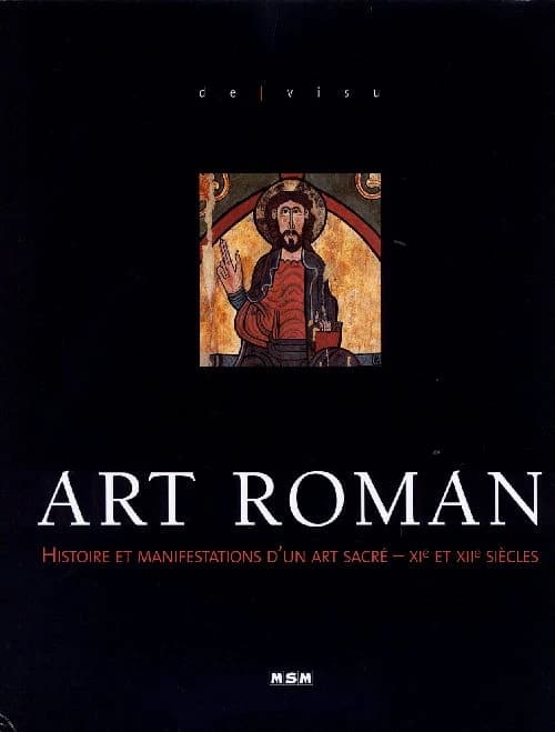 Art roman : histoire et manifestations d'un art sacré, XIe et XIIe siècles