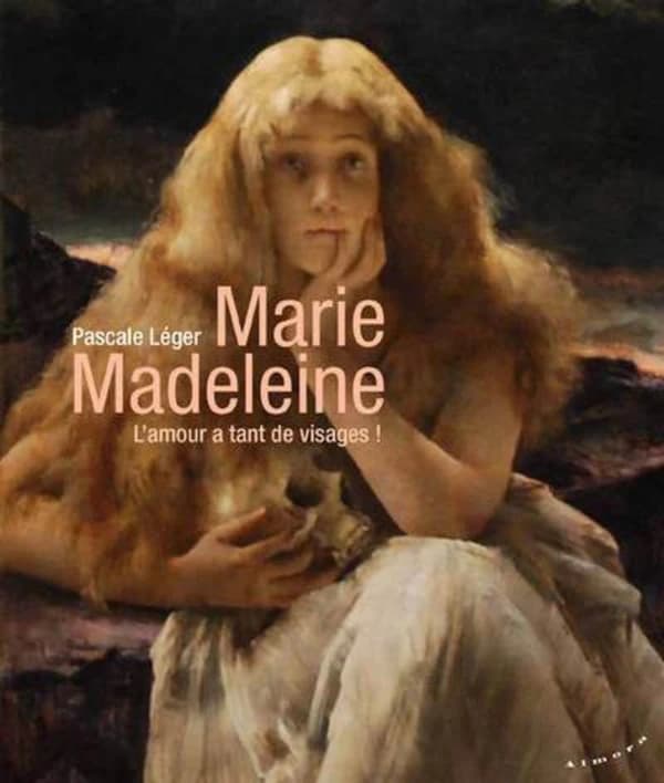 Marie Madeleine : l'amour a tant de visages !