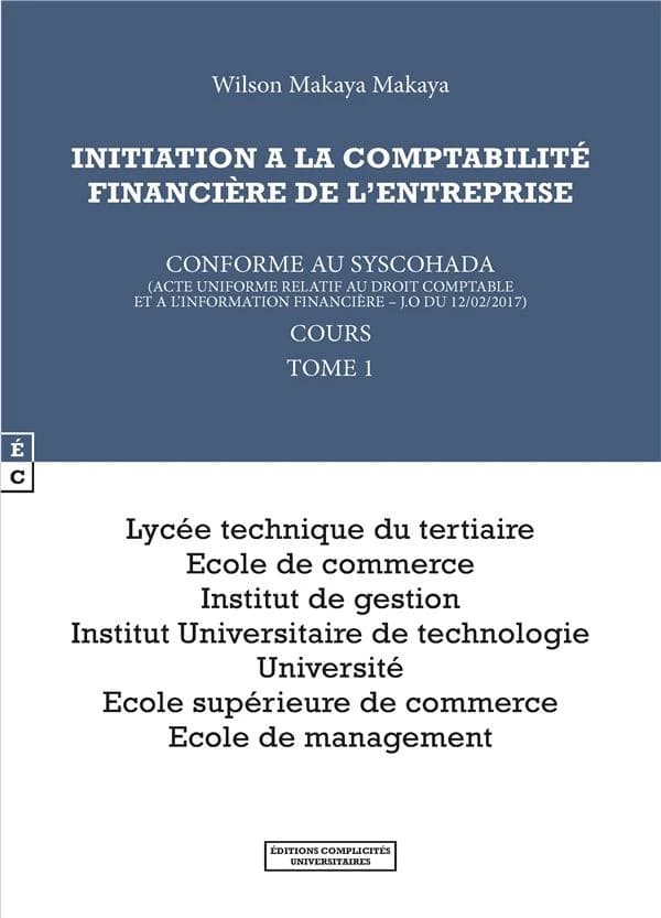 Initiation à la comptabilité financière de l'entreprise : conforme au SYSCOHADA, acte uniforme relatif au droit comptable et à l'information financière, JO du 12-02-2017 : cours. Tome 1