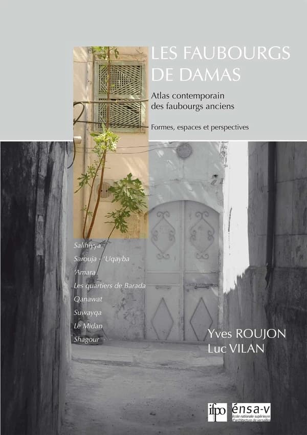 Les faubourgs de Damas : atlas contemporain des faubourgs anciens : formes, espaces et perspectives