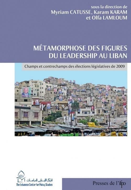 Métamorphose des figures du leadership au Liban : champs et contrechamps des élections législatives de 2009
