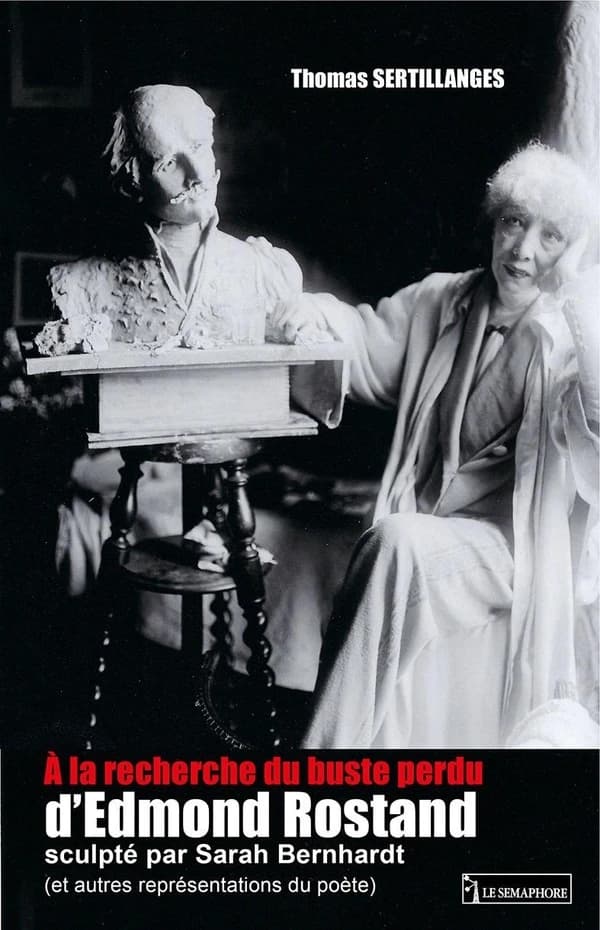 A la recherche du buste perdu d'Edmond Rostand sculpté par Sarah Bernhardt : et autres représentations du poète