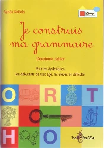 Je construis ma grammaire. Deuxième cahier : pour les dyslexiques, les débutants de tout âge, les élèves en difficulté