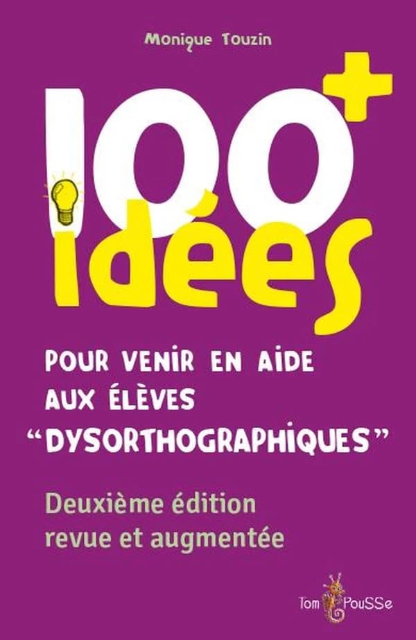100 idées+ pour venir en aide aux élèves dysorthographiques (2e éd. revue et augmentée) Monique Touzin