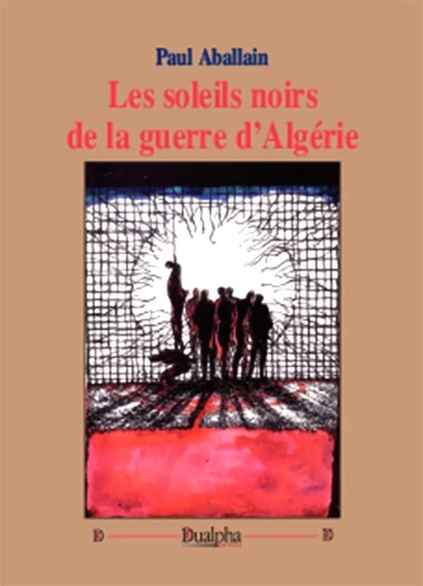 Les soleils noirs de la guerre d'Algérie (2e éd.) Paul Aballain
