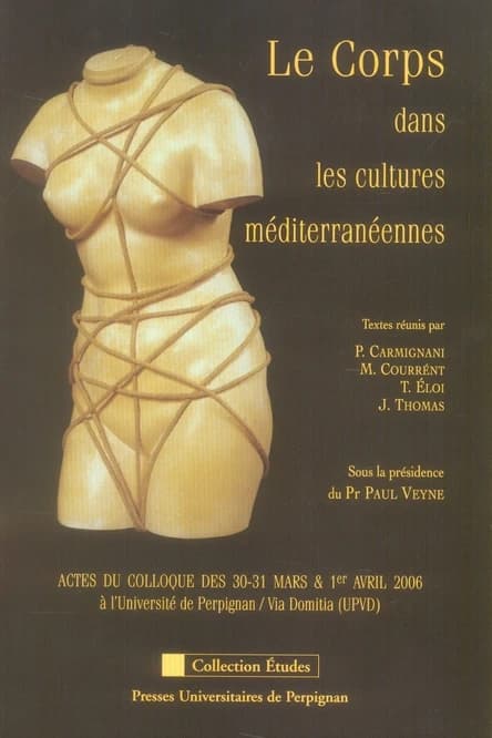 Le corps dans les cultures méditerranéennes : actes du colloque des 30-31 mars & 1er avril 2006 à l'Université de Perpignan-Via Domitia, UPVD