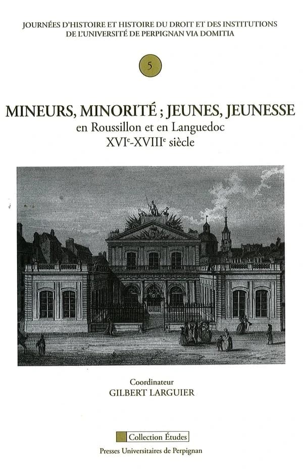 Mineurs, minorité : jeunes, jeunesse : en Roussillon et en Languedoc, XVIe-XVIIIe siècle