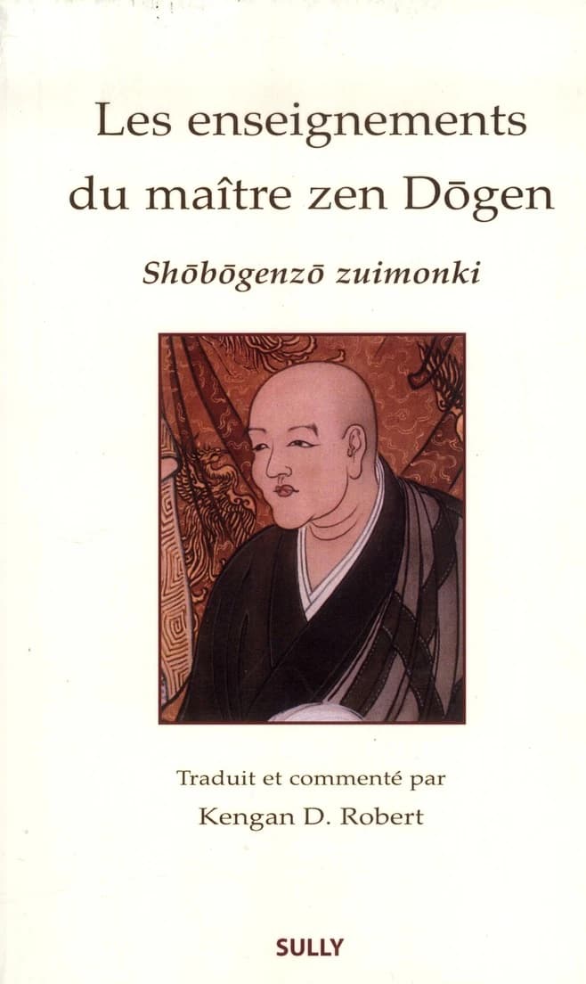 Les enseignements du maître zen Dōgen : Shōbōgenzō zuimonki : notes fidèles de paroles entendues du maître zen Ejō : version japonaise la plus ancienne dite de "Chōenji", 1349 (2e éd.) Dōgen ; traduite et commentée par Kengan D. Robert