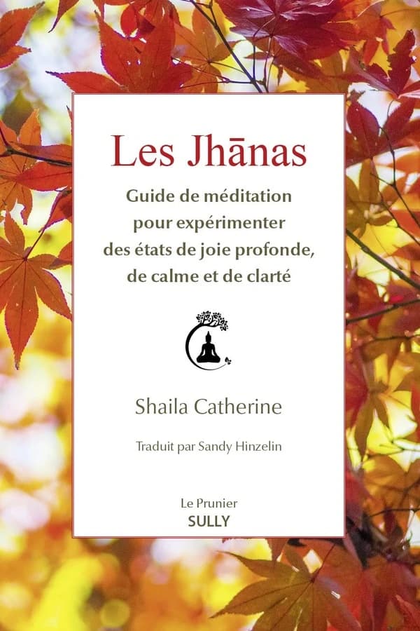 Les jhānas : guide de méditation pour expérimenter des états de joie profonde, de calme et de clarté