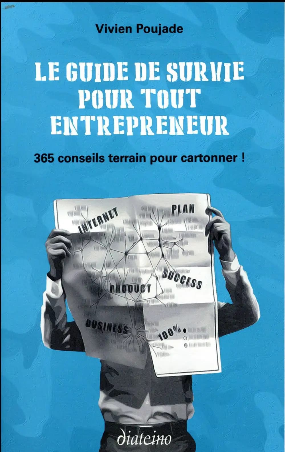 Le guide de survie pour tout entrepreneur : 365 conseils terrain pour cartonner !