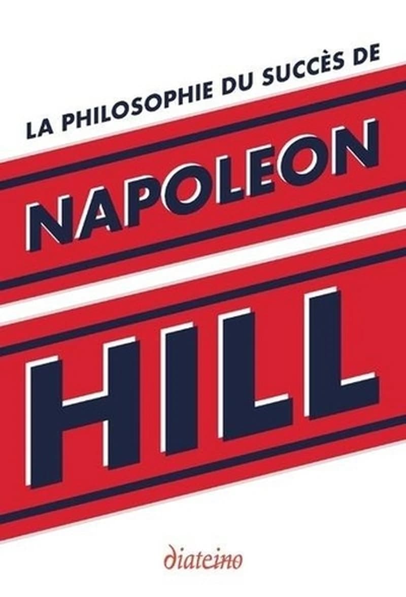 La philosophie du succès de Napoléon Hill : enseignements inédits du plus grand maître à penser du XXe siècle
