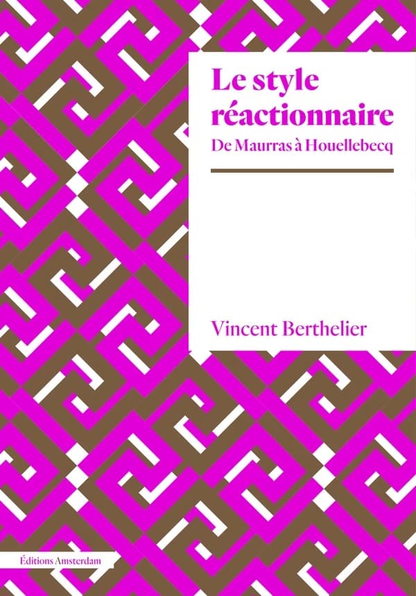 Le style réactionnaire : De Maurras à Houellebecq