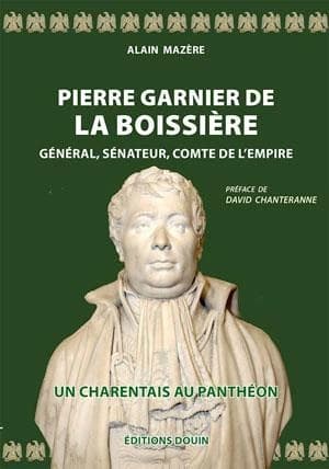 Pierre Garnier de La Boissière : général, sénateur, comte de l'Empire : un Charentais au Panthéon (2e éd. corrigée et augmentée) Alain Mazère ; préface de David Chanteranne