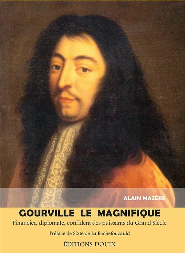 Gourville le magnifique : financier, diplomate, confident des puissants du Grand siècle