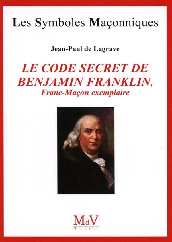 Le code secret de Benjamin Franklin : franc-maçon exemplaire