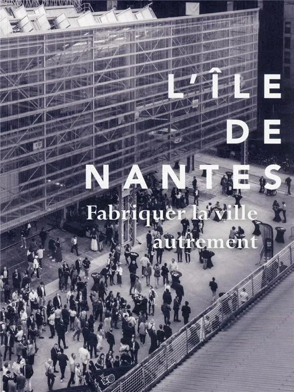 L'île de Nantes, fabriquer la ville autrement