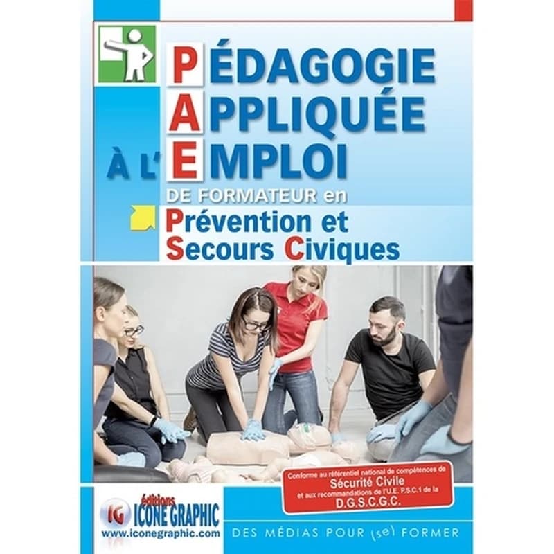 Pédagogie appliquée à l'emploi de formateur en prévention et secours civiques : conforme au référentiel national de compétences de sécurité civile et aux recommandations de l'UE PSC1 de la DGSCGC : des médias pour (se) former (3e éd.) [Éditions Icone grap