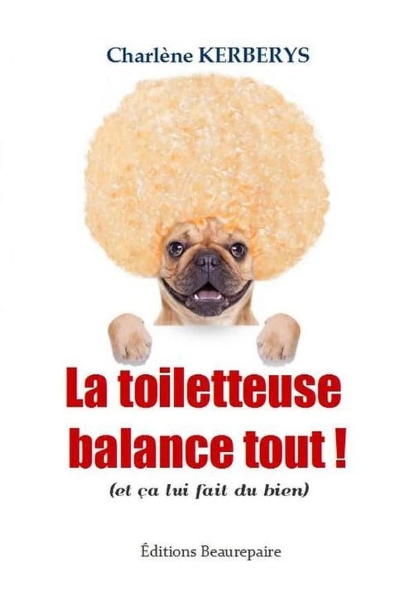 La toiletteuse balance tout ! : et ça lui fait du bien