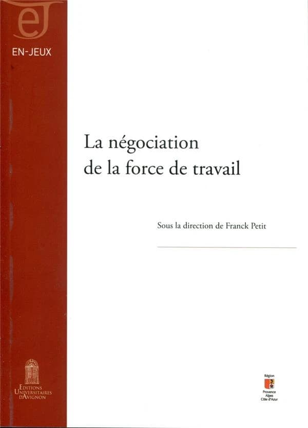 La négociation de la force de travail : actes du colloque tenu le 21 novembre 2014 sur le campus d'Avignon