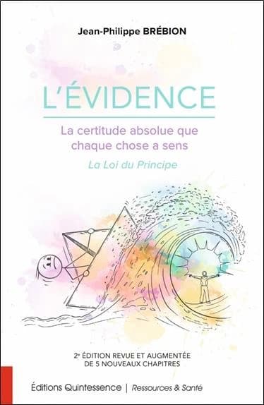 L'évidence : la certitude absolue que chaque chose a un sens : la loi du principe (Éd. revue et augmentée de 4 nouveaux chapitres) Jean-Philippe Brébion