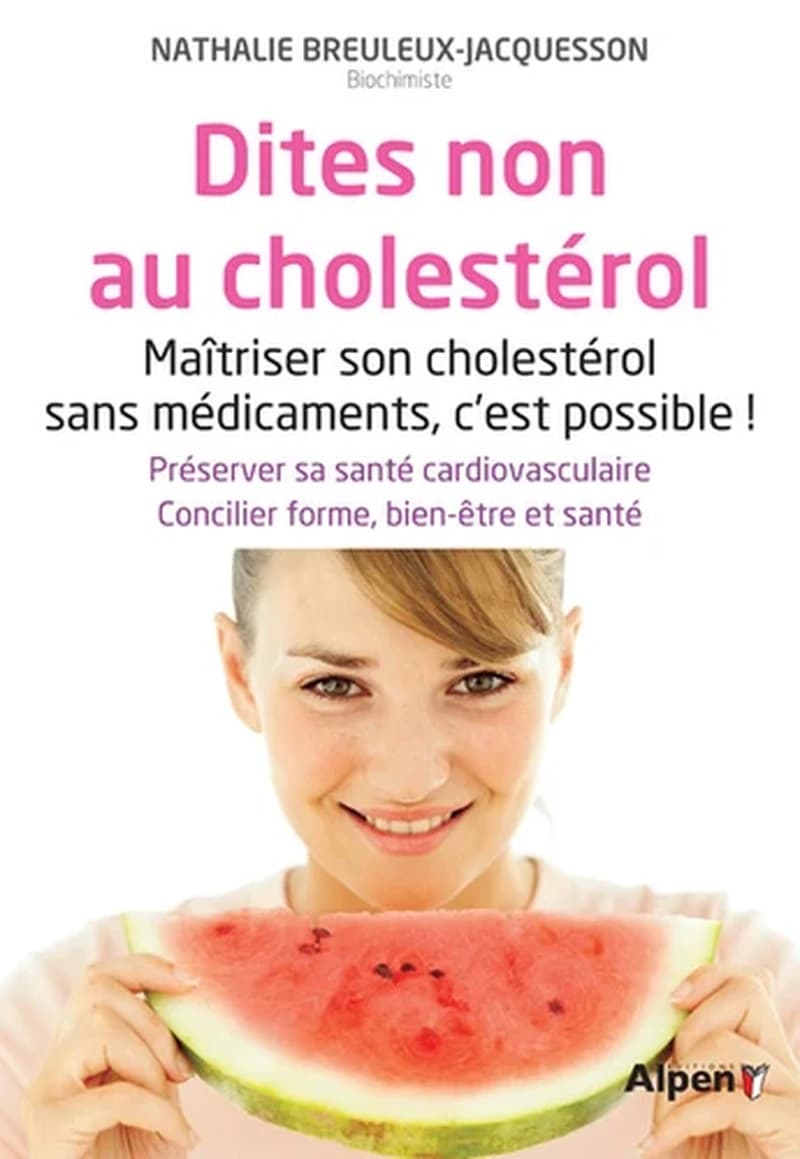 Dites non au cholestérol : maîtriser son cholestérol sans médicaments, c'est possible ! : préserver sa santé cardiovasculaire, concilier forme, bien-être et santé