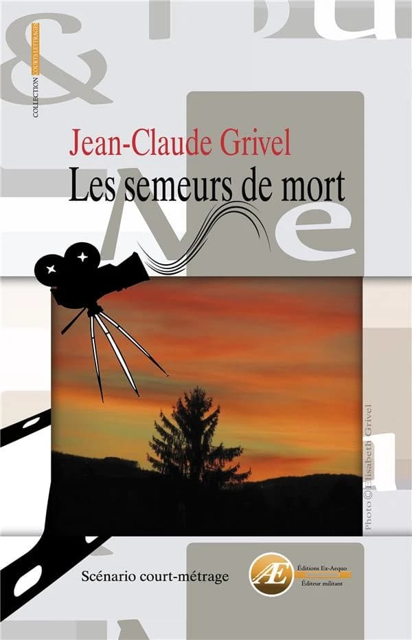 Les semeurs de mort : scénario de court-métrage... avec première approche de découpage technique de Jean-Claude Grivel