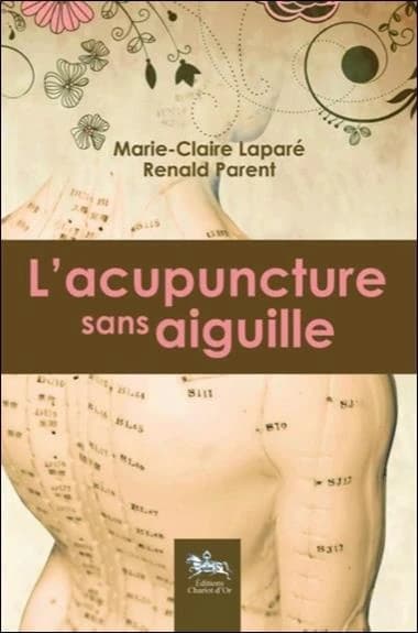 L'acupuncture sans aiguille (2e éd.) Marie-Claire Laparé, Renald Parent