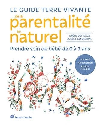Le guide Terre vivante de la parentalité au naturel : prendre soin de bébé de 0 à 3 ans