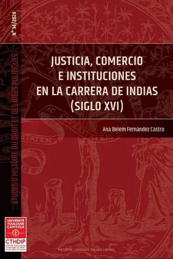 études d'histoire du droit et des idées politiques : justicia, comercio e instituciones en la carrera de indas (siglo xvi)