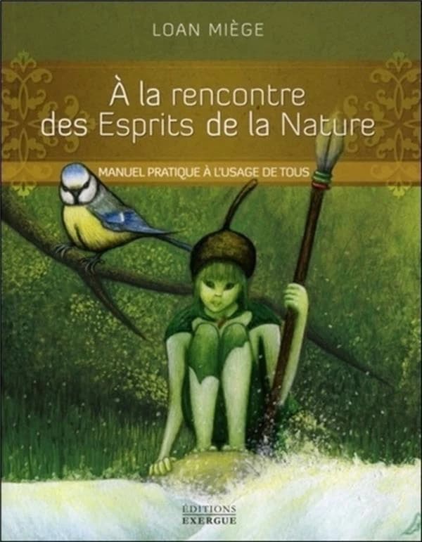 À la rencontre des esprits de la nature : manuel pratique à l'usage de tous