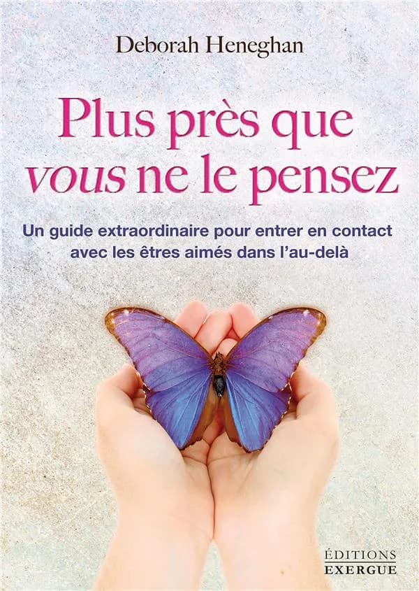 Plus près que vous ne le pensez : un guide extraordinaire pour entrer en contact avec les êtres aimés dans l'au-delà