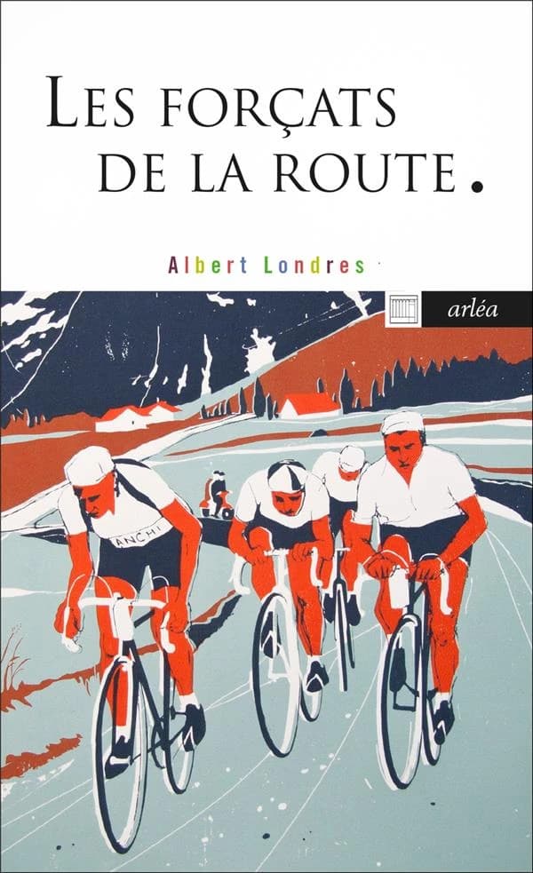 Les forçats de la route (Nouvelle éd. revue et enrichie par six photographies de presse de l'époque) Albert Londres