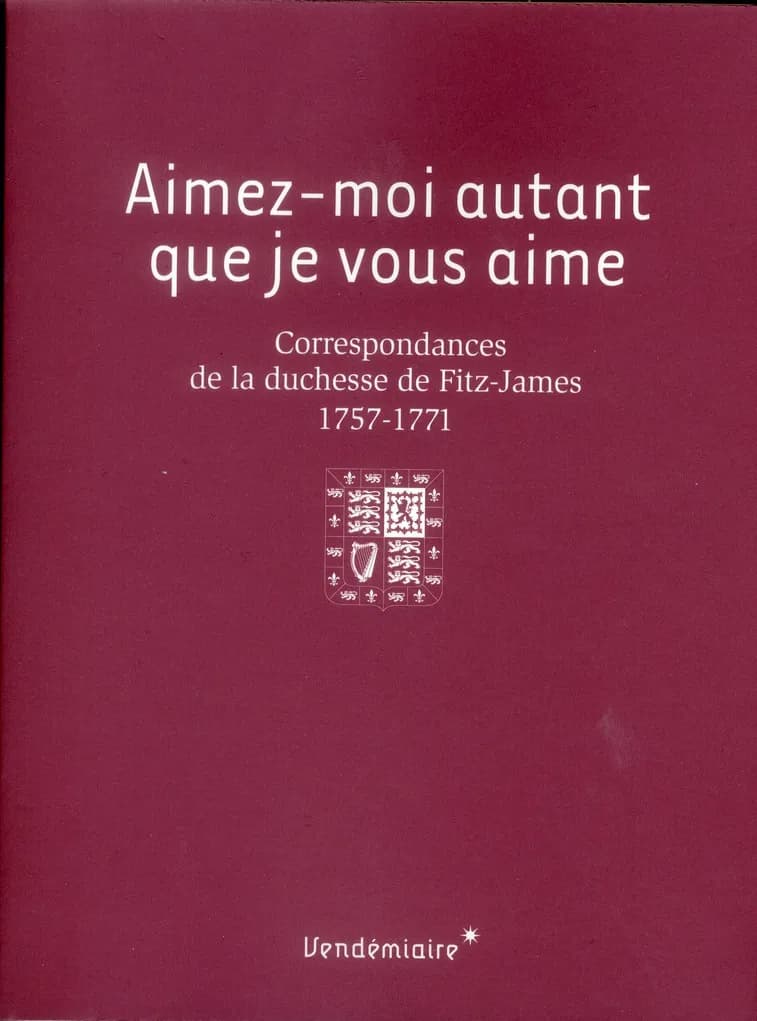 Aimez-moi autant que je vous aime : correspondances de la duchesse de Fitz-James, 1757-1771