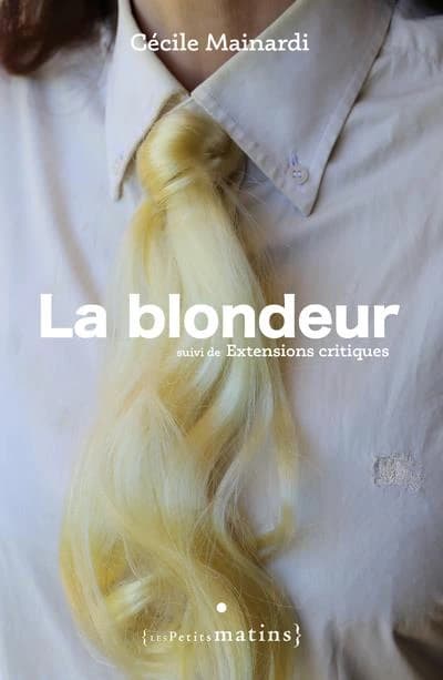 La blondeur ; suivi de Extensions critiques (Nouvelle éd. enrichie) Cécile Mainardi