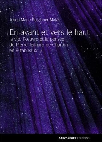 En avant et vers le haut : la pensée de Teilhard de Chardin en 9 actes